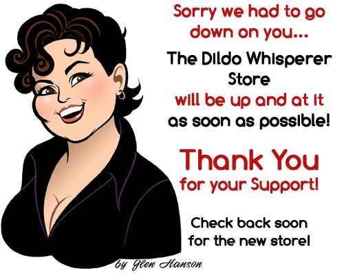 Sorry we had to go down on you...The Dildo Whisperer Store will be up and at it as soon as possible! Thank You for your Support! 